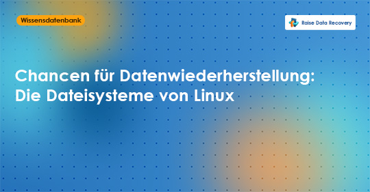 Chancen für Datenwiederherstellung: Die Dateisysteme von Linux