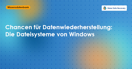 Chancen für Datenwiederherstellung: Die Dateisysteme von Windows